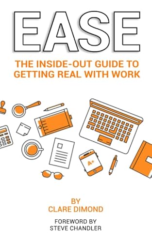 Ease: The Inside-Out Guide To Getting Real With Work (The Inside-Out Guides)