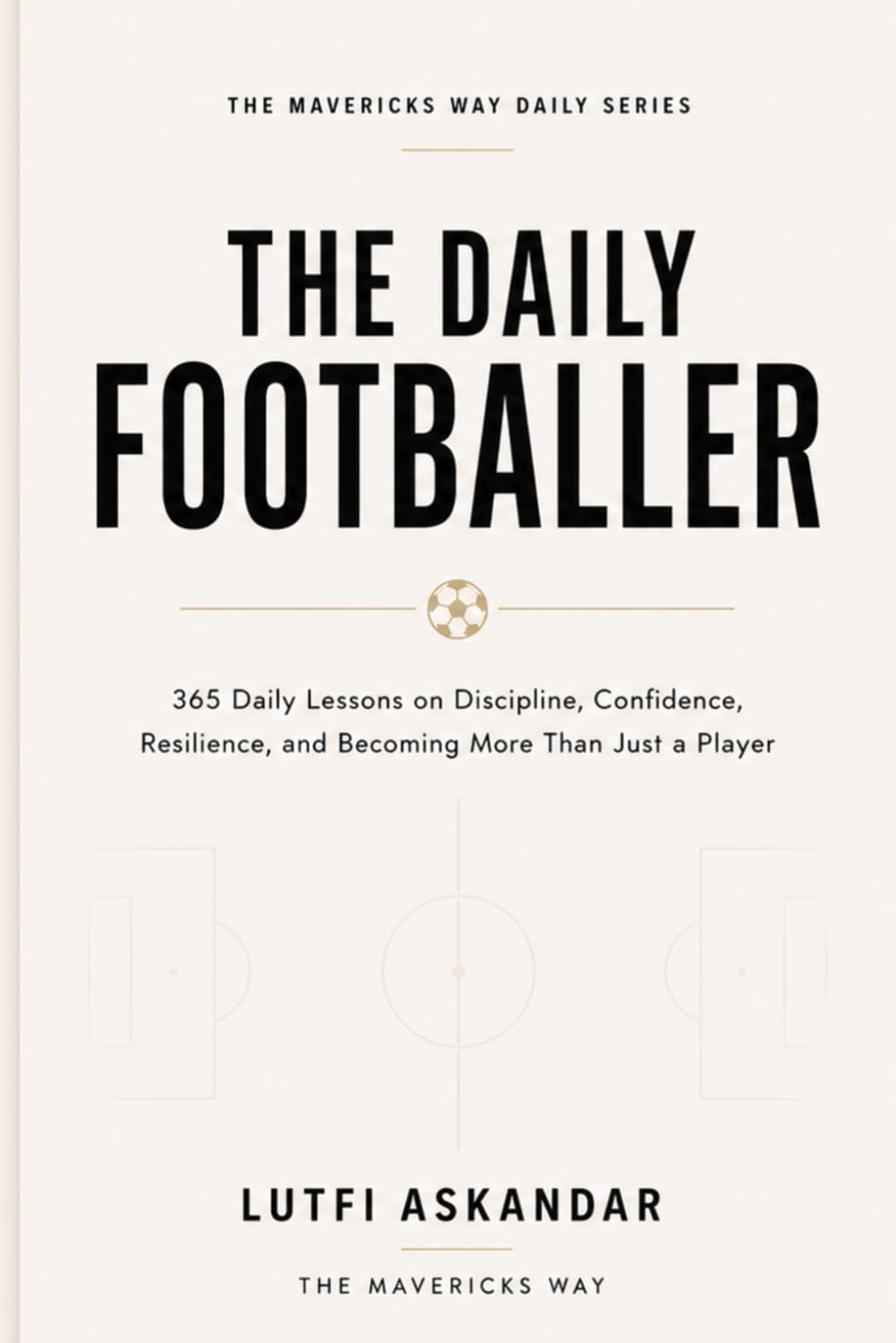 The Daily Footballer: 365 Daily Lessons on Discipline, Confidence, Resilience, and Becoming More Than Just a Player (The Daily Series)