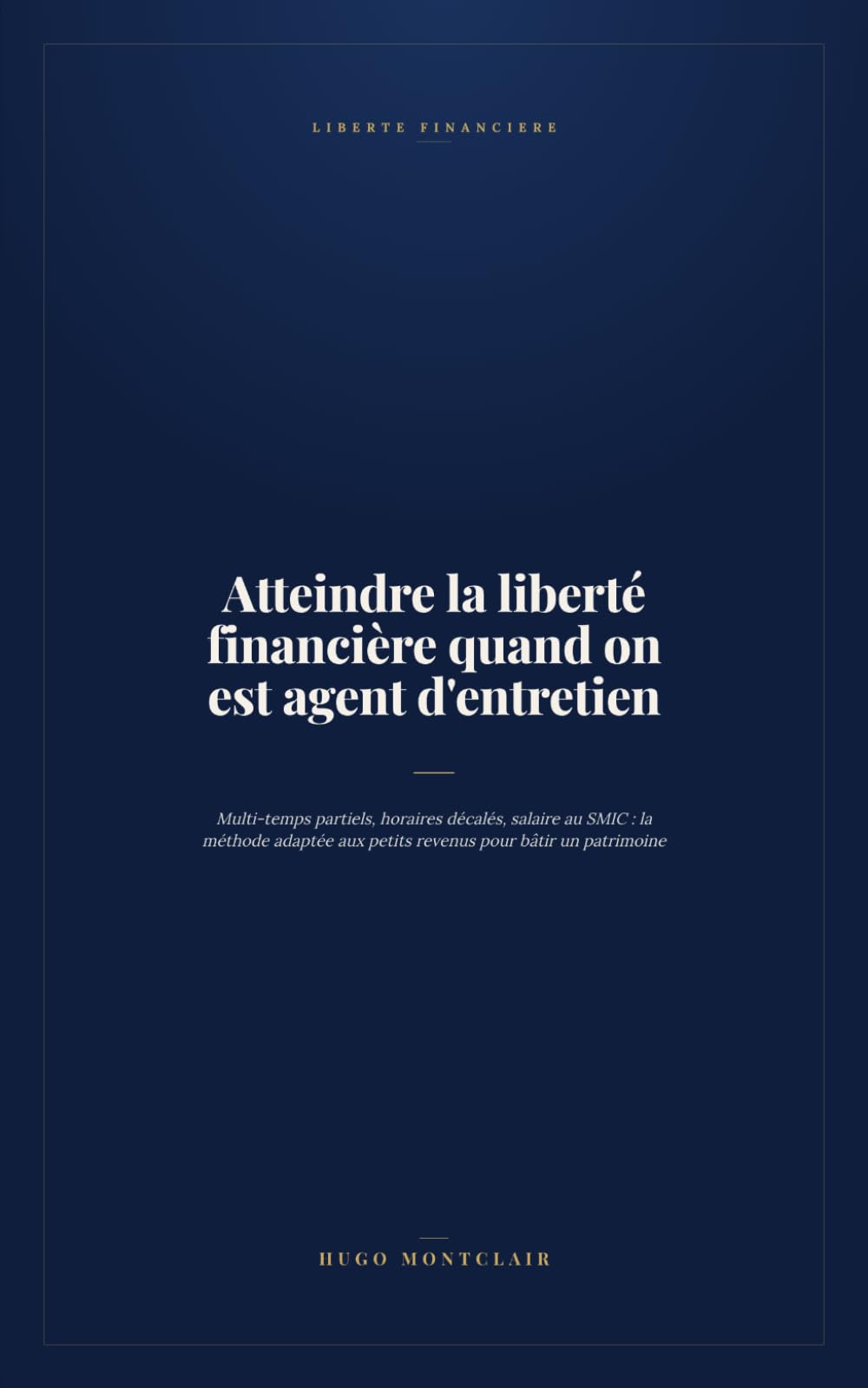Atteindre la liberté financière quand on est agent d'entretien: Multi-temps partiels, horaires décalés, salaire au SMIC : la méthode adaptée aux petits revenus pour bâtir un patrimoine