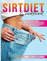 Sirtdiet cookbook: Sirtfood diet guide Smart and healthy weight loss. It contains the best recipes to lose weight quickly B08DFZWVVW Book Cover