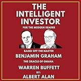 The Intelligent Investor: For the Modern Reader, Based off the Master Benjamin Graham and the Oracle of Omaha, Warren Buffett