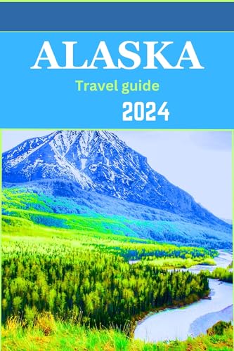 Alaska travel guide 2024: Embark on a Journey to the Last Frontier - Insider Tips, Jaw-Dropping Landscapes, and Unforgettable Adventures Await. (English Edition)