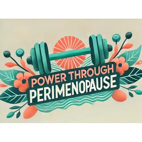 Power Through Perimenopause: Fitness, Wellness, and Strength for Women in Their 40s and Beyond