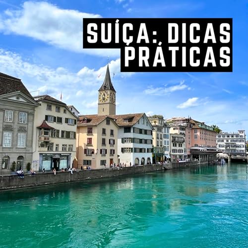 #108: Dicas práticas da Suíça - O que saber antes de ir pra Zurique e outras cidades