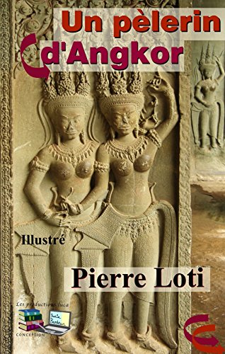 Télécharger Un pèlerin d'Angkor (Illustré): Pierre Loti PDF