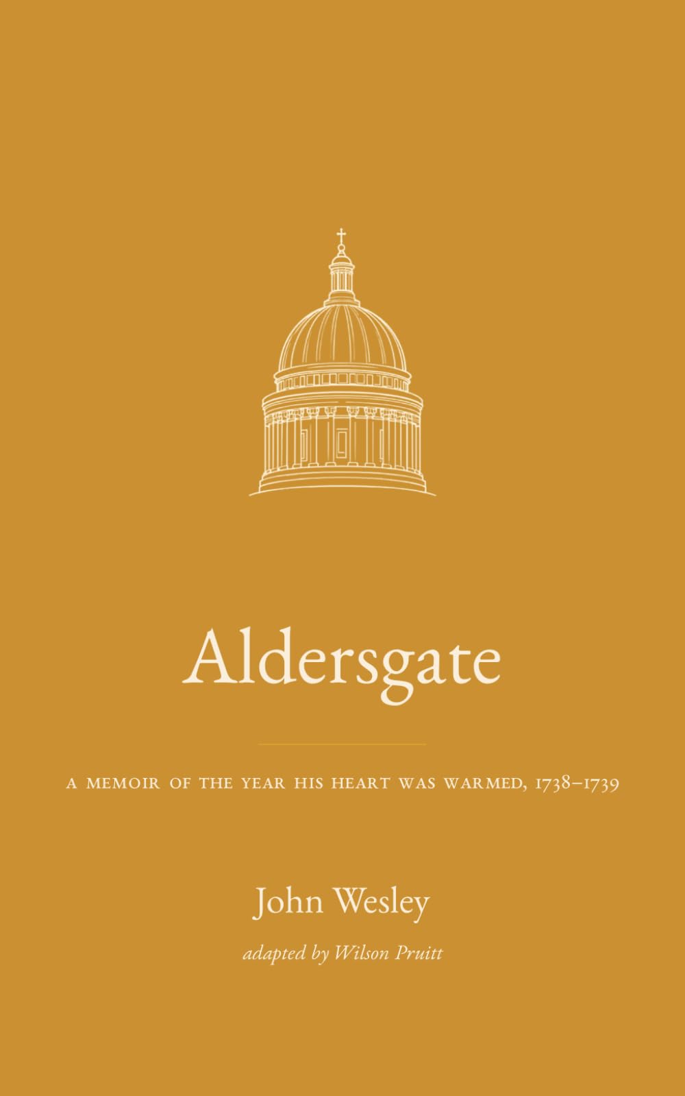 Aldersgate: A Memoir of the Year His Heart Was Warmed, 1738–1739 (John Wesley: A Life in His Own Words)