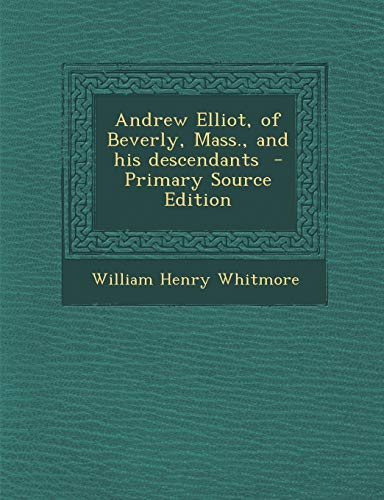Andrew Elliot, of Beverly, Mass., and His Descendants - Primary Source Edition