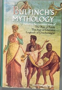 Hardcover Bulfinch's Mythology: Including the Complete Texts of The Age of Fable/ The Age of Chivalry/ Legends of Charlemagne: The Illustrated Edition Book