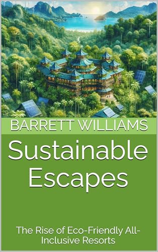 Sustainable Escapes: The Rise of Eco-Friendly All-Inclusive Resorts (Escape Everything: