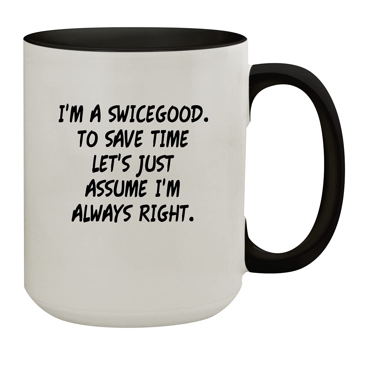 I'm A Swicegood. To Save Time Let's Just Assume I'm Always Right. - 15oz Colored Inner & Handle Ceramic Coffee Mug, Black