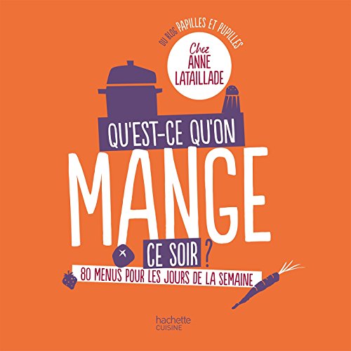 Qu'est-ce-qu'on mange ce soir? Chez Anne Lataillade: 80 menus pour