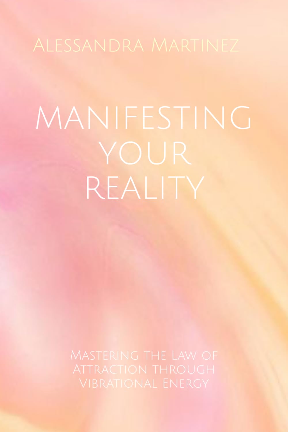 MANIFESTING YOUR REALITY: Mastering the Law of Attraction through Vibrational Energy