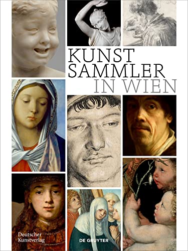Kunstsammler in Wien: Biografische Profile zwischen Statuskonkurrenz, Kunstmarkt und Kennerschaft (Sammler, Sammlungen, Sammlungskulturen in Wien und Mitteleuropa, Sonderband)