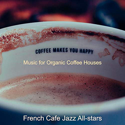 Play Music for Organic Coffee Houses by French Cafe Jazz All-stars on ...