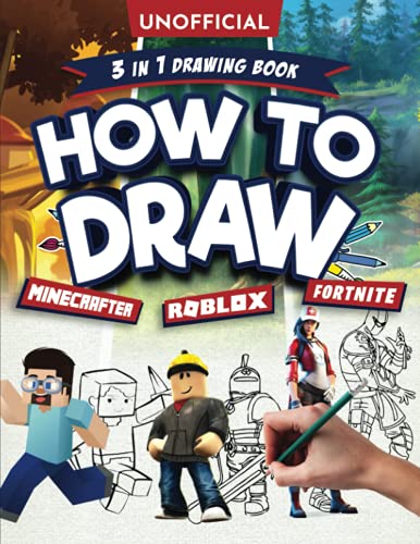 How to Draw Fortnite Minecraft Roblox: 3 in 1 Drawing Book: An Unofficial Fortnite Minecraft Roblox Drawing Guide With Easy Step by Step Instructions ... More! (Unofficial Activity Book for Ages 10+)