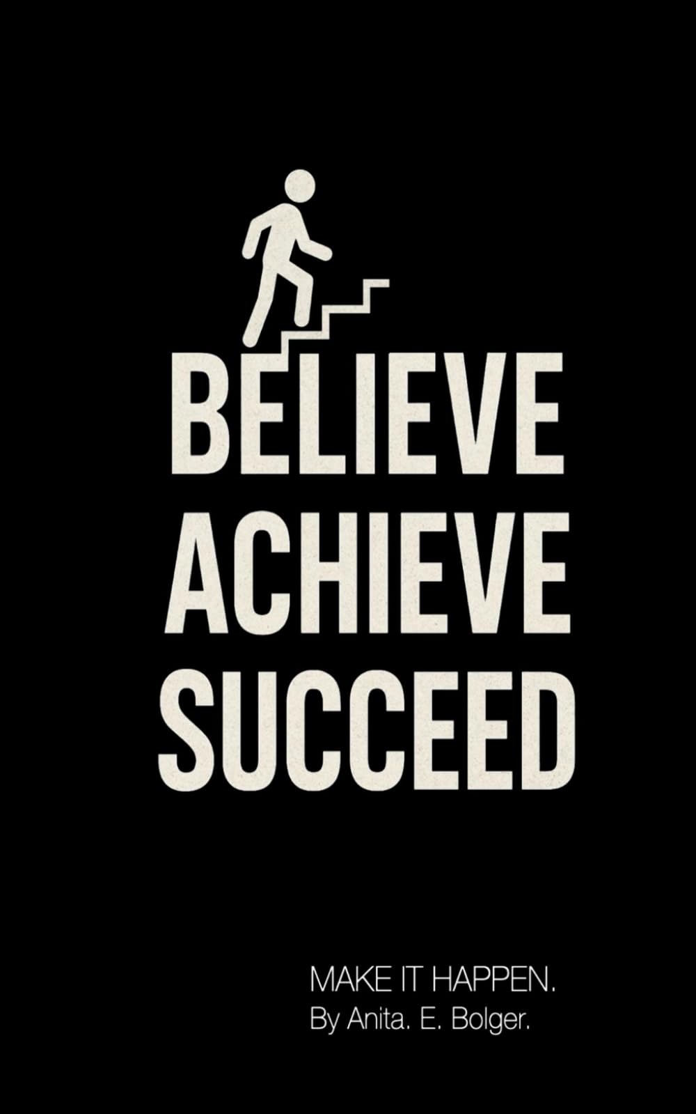 Believe Achieve Succeed: Make it happen.