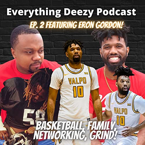 EVERYTHING DEEZY PODCAST Ep. 2: ERON GORDON ~ GROWING UP IN BASKETBALL FAMILY + MORE THAN AN ATHLETE