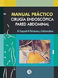 Manual Práctico de Cirugía Endoscópica de la Pared Abdominal (Spanish Edition)