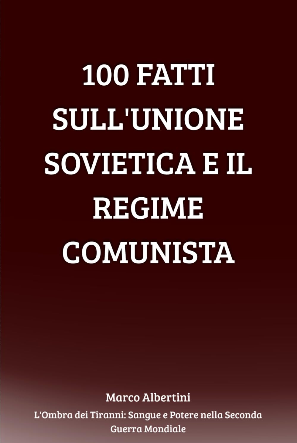 100 Fatti sull'Unione Sovietica e il Regime Comunista: Rivoluzione, Potere, Repressione e Guerra nell'URSS di Stalin (L'Ombra dei Tiranni: Sangue e Potere nella Seconda Guerra Mondiale)