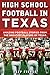 High School Football in Texas: Amazing Football Stories From the Greatest Players of Texas