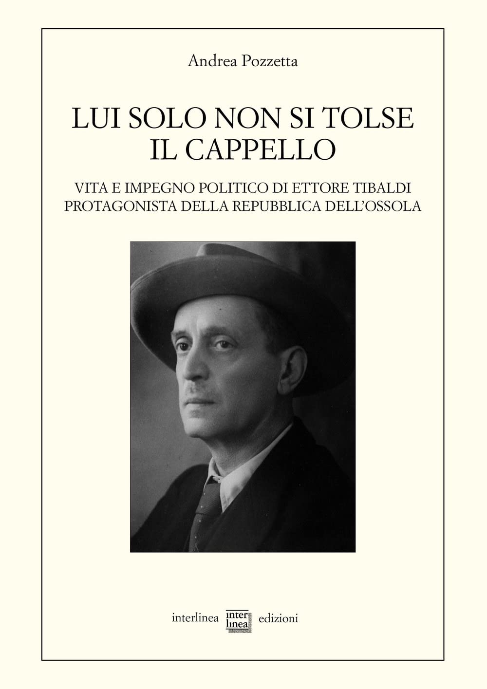 Lui Solo Non Si Tolse Il Cappello. Vita E Impegno Politico Di Ettore Tibaldi, Protagonista Della Repubblica Dell'ossola - 4