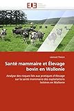 Santé mammaire et Élevage bovin en Wallonie: Analyse des risques liés aux pratiques d'élevage sur la santé mammaire des exploitations laitières en Wallonie (Omn.Univ.Europ.)