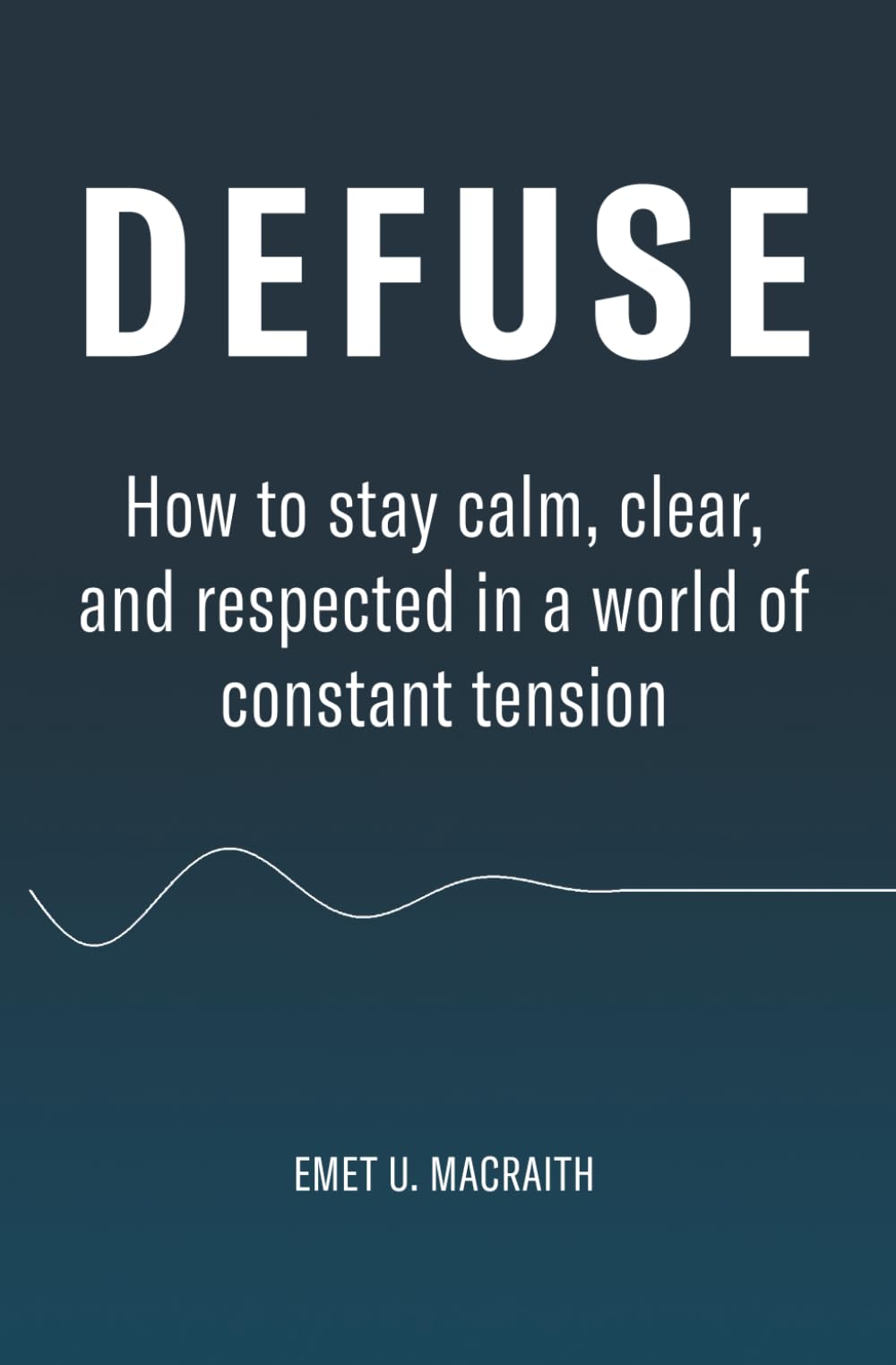 Defuse: How to stay calm, clear, and respected in a world of constant tension