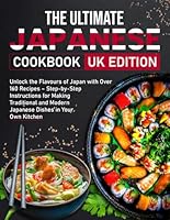 The Ultimate Japanese Cookbook UK Edition: Unlock the Flavours of Japan with Over 160 Recipes – Step-by-Step Instructions for Making Traditional and Modern Japanese Dishes in Your Own Kitchen B0F666HSCY Book Cover