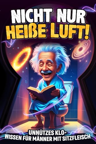 Nicht nur heiße Luft! Unnützes Klo-Wissen für Männer mit Sitzfleisch: Das perfekte Geschenk für humorvolle Kerle - Ein unverzichtbares Klobuch