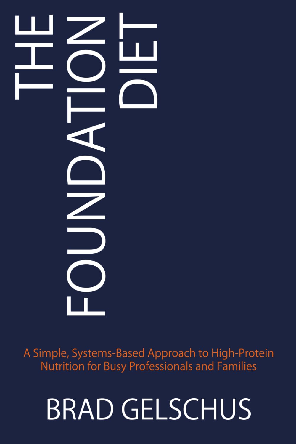 The Foundation Diet: A Simple, Systems-Based Approach to High-Protein Nutrition for Busy Professionals and Families