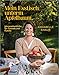 Mein Esstisch unterm Apfelbaum: Jahreszeiten-Küche für Familie und Freunde – saisonale Rezepte kochen und genießen das ganze Jahr