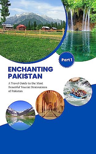 Enchanting Pakistan : A Travel Guide to the Most Beautiful Tourist Destinations of Pakistan (Part:1) (Travel Guides)