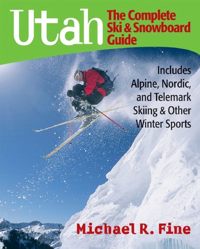 Utah: The Complete Ski & Snowboard Guide: Includes Alpine, Nordic and Telemark Skiing & Other Winter Sports