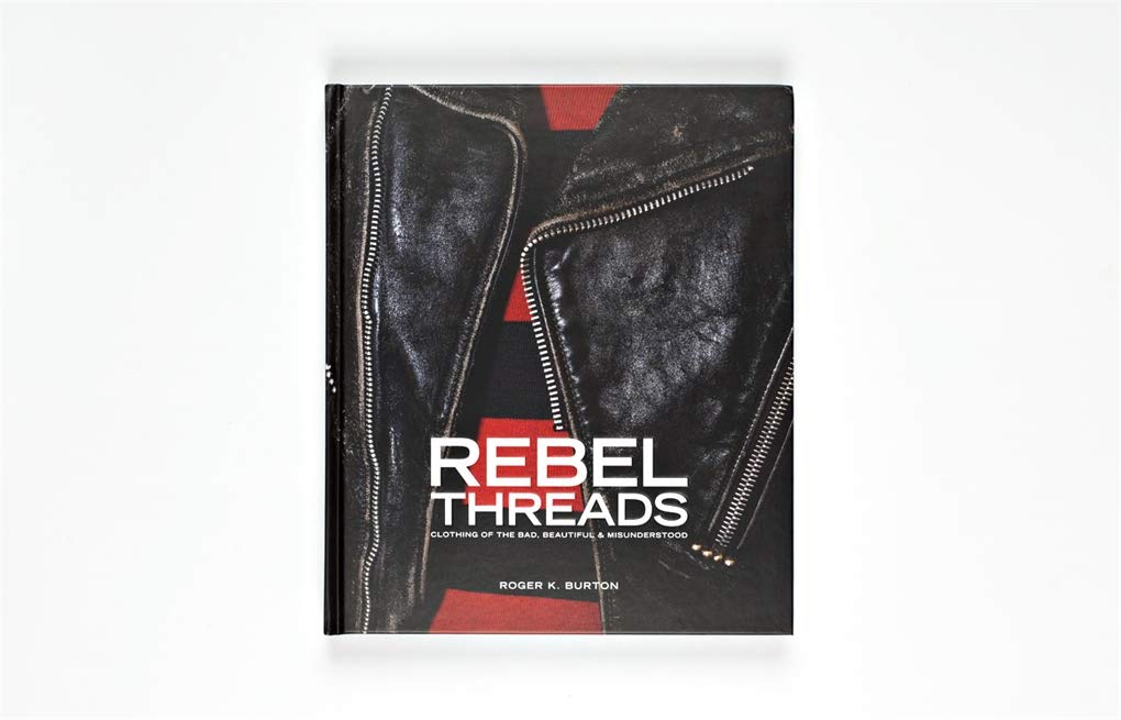 Rebel Threads: Clothing of the Bad, Beautiful & Misunderstood