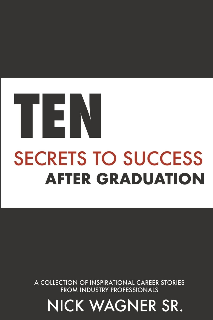 Ten Secrets to Success After Graduation: A collection of inspirational career stories from industry professionals (Full Potential Books)