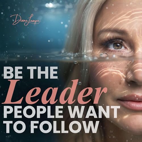 Couverture de Be the Leader People Want to Follow Podcast by Diane Lampe