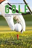 Le Piu Grandi Ricette Di Piatti Per La Costruzione del Muscolo Nel Golf: Patti Altamente Proteici Per Essere Piu Forte E Con Uno Swing Piu Veloce 1507880642 Book Cover