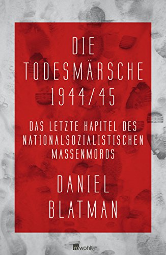 Die Todesmärsche 1944/45: Das letzte Kapitel des nationalsozialistischen Massenmords Die Todesmärsche 1944/45: Das letzte Kapitel des nationalsozialistischen Massenmords
