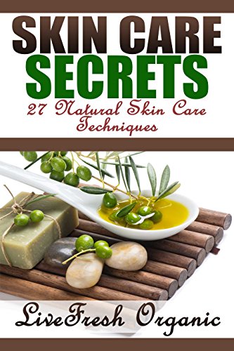 Skin Care Secrets: 27 Natural Skin Care Techniques