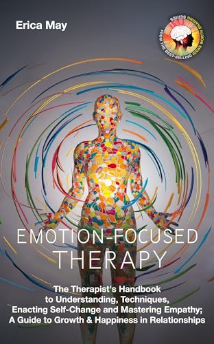 Emotion-Focused Therapy: The Therapist's Handbook to Understanding, Techniques, Enacting Self-Change