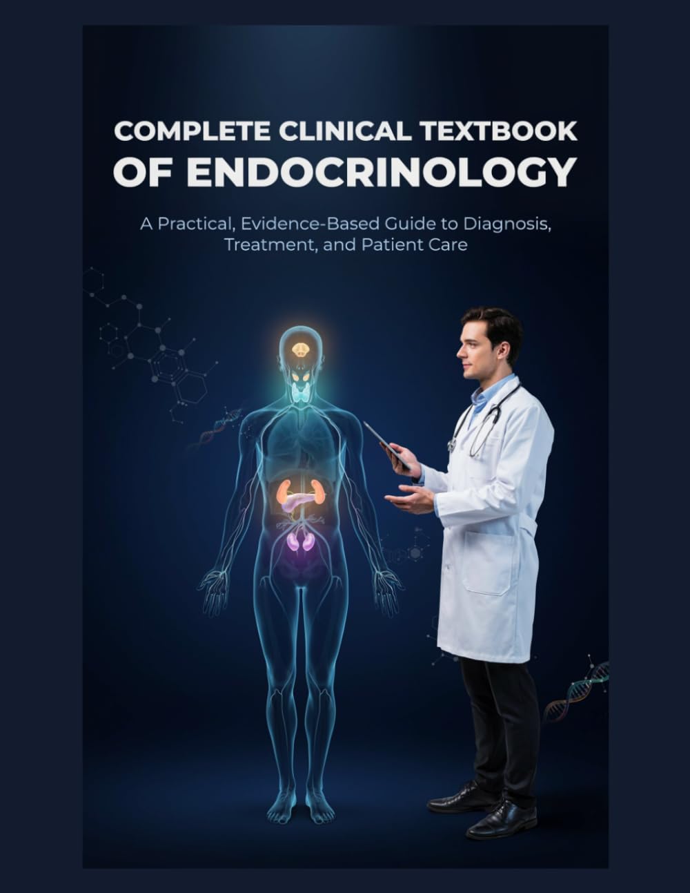 Complete Clinical Textbook of Endocrinology: A Practical, Evidence-Based Guide to Diagnosis, Treatment, and Patient Care