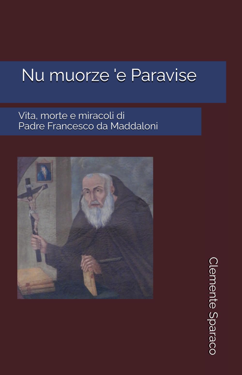 Nu muorze 'e Paravise: Vita, morte e miracoli di Padre Francesco da Maddaloni