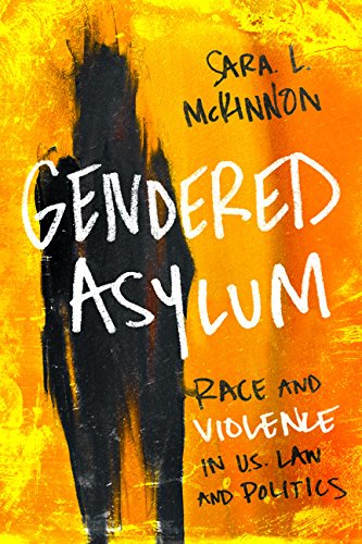 Gendered Asylum: Race and Violence in U.S. Law and Politics (Feminist Media Studies)