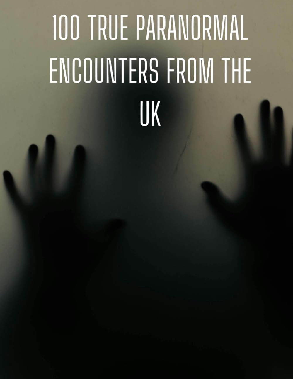 100 Haunted Places: True Paranormal Encounters from the UK