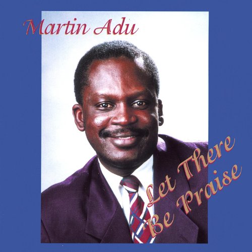 Martin Praise Amazon.com: Let There Be Praise : Martin Adu: Digital Music
