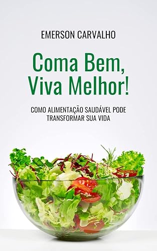 Coma Bem, Viva Melhor!: Como alimentação saudável pode transformar sua vida