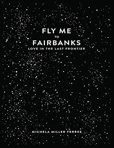 Fly Me to Fairbanks: Love In the Last Frontier