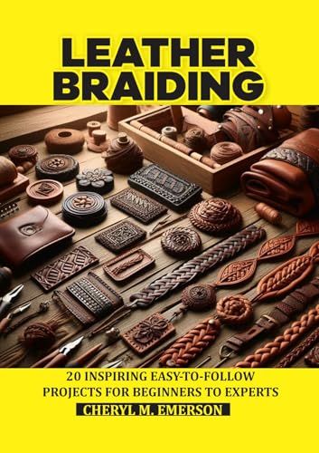  LEATHER BRAIDING: 20 INSPIRING EASY-TO-FOLLOW PROJECTS FOR BEGINNERS TO EXPERTS (English Edition)