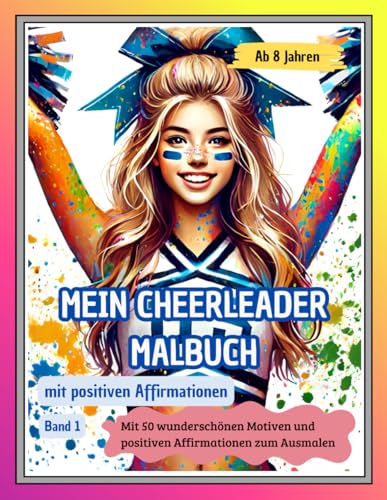 MEIN CHEERLEADER MALBUCH mit positiven Affirmationen für Mädchen ab 8 Jahren, Band 1: Mit 50 wunderschönen Illustrationen und 50 positiven ... Stress abbauen und Kreativität fördern