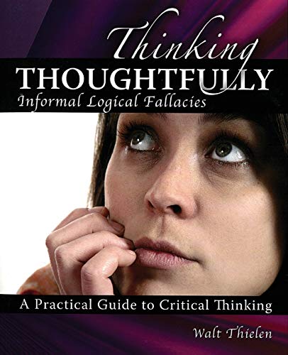 Thinking Thoughtfully: Informal Logical Fallacies: A Practical Guide to Critical Thinking